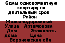 Сдам однокомнатную квартиру на длительный срок  › Район ­ Железнодорожный  › Улица ­ Артамонова  › Дом ­ 38 › Этажность дома ­ 10 › Цена ­ 9 000 - Воронежская обл. Недвижимость » Квартиры аренда   . Воронежская обл.